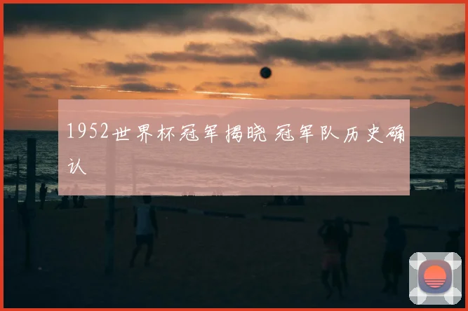 1952世界杯冠军揭晓 冠军队历史确认