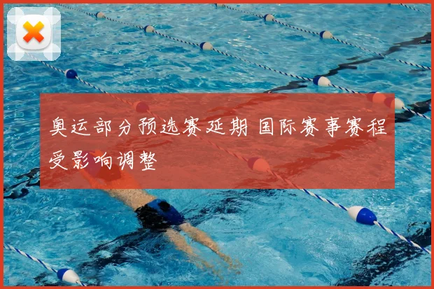 奥运部分预选赛延期 国际赛事赛程受影响调整