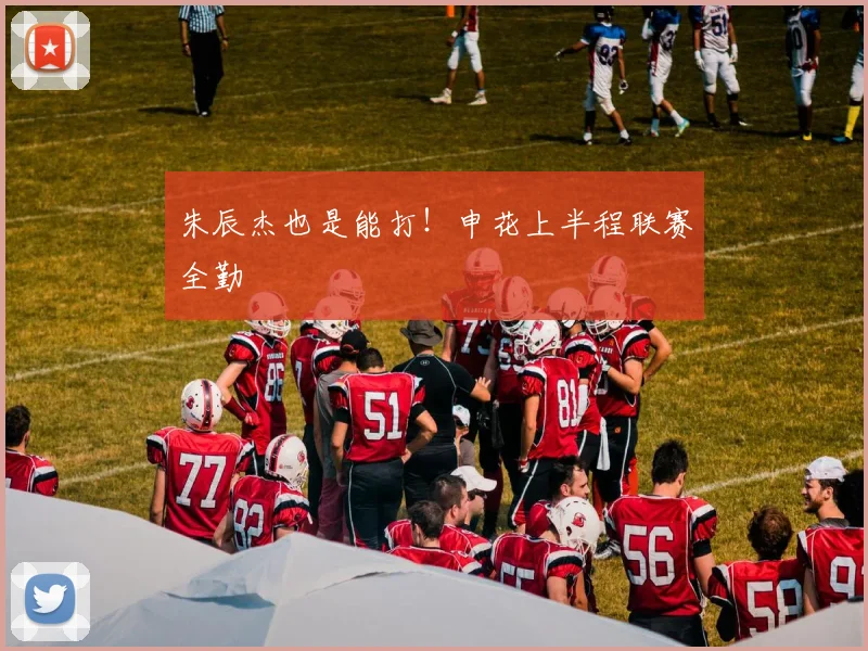 朱辰杰也是能打！申花上半程联赛全勤