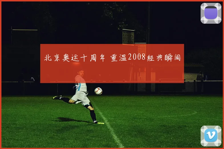 北京奥运十周年 重温2008经典瞬间