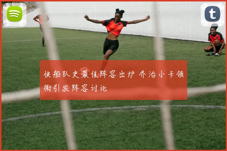 快船队史最佳阵容出炉 乔治小卡领衔引发阵容讨论
