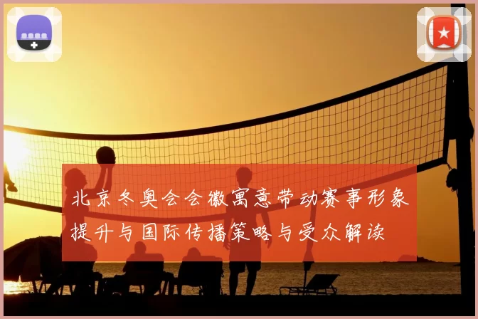北京冬奥会会徽寓意带动赛事形象提升与国际传播策略与受众解读