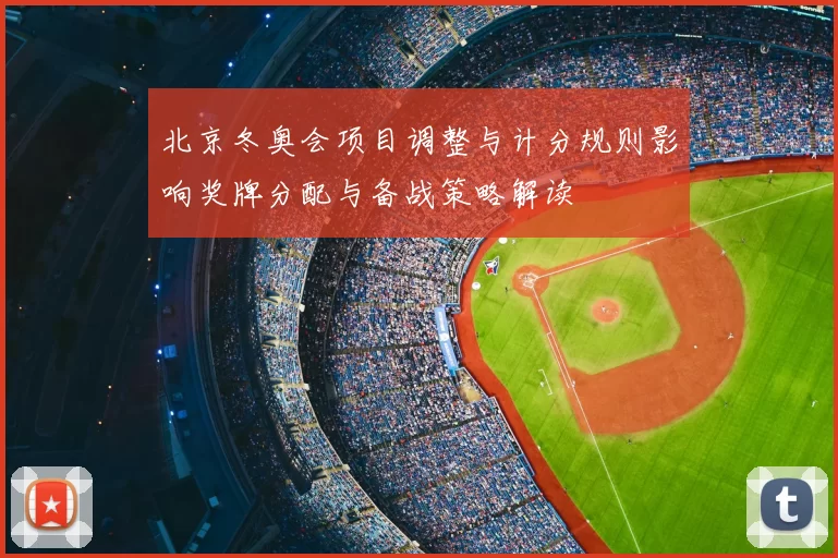 北京冬奥会项目调整与计分规则影响奖牌分配与备战策略解读