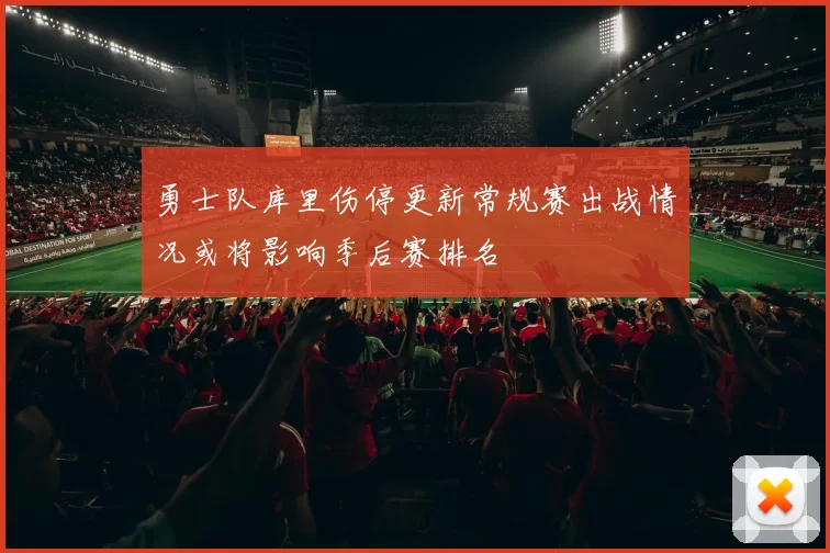 勇士队库里伤停更新常规赛出战情况或将影响季后赛排名