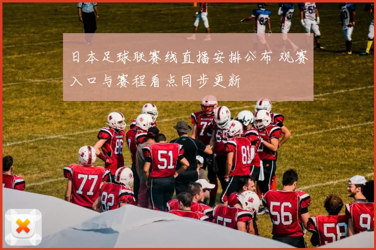 日本足球联赛线直播安排公布 观赛入口与赛程看点同步更新