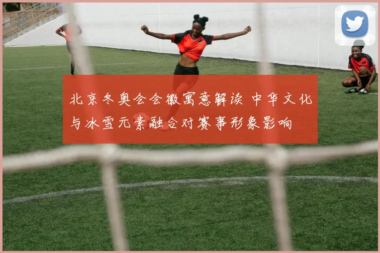 北京冬奥会会徽寓意解读 中华文化与冰雪元素融合对赛事形象影响