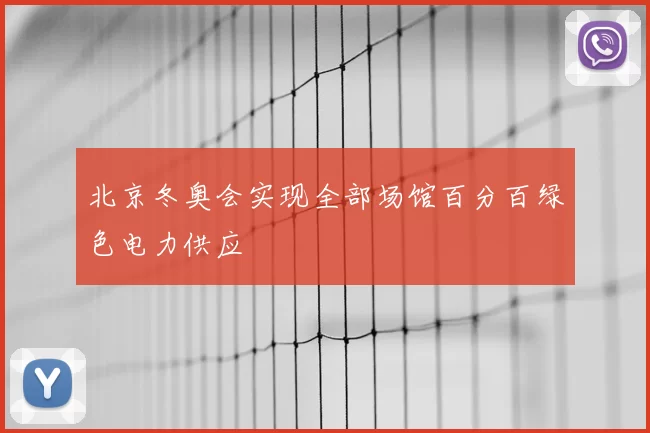 北京冬奥会实现全部场馆百分百绿色电力供应