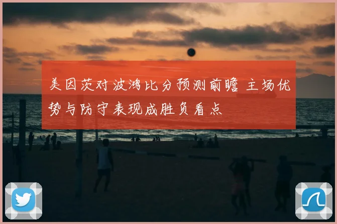 美因茨对波鸿比分预测前瞻 主场优势与防守表现成胜负看点
